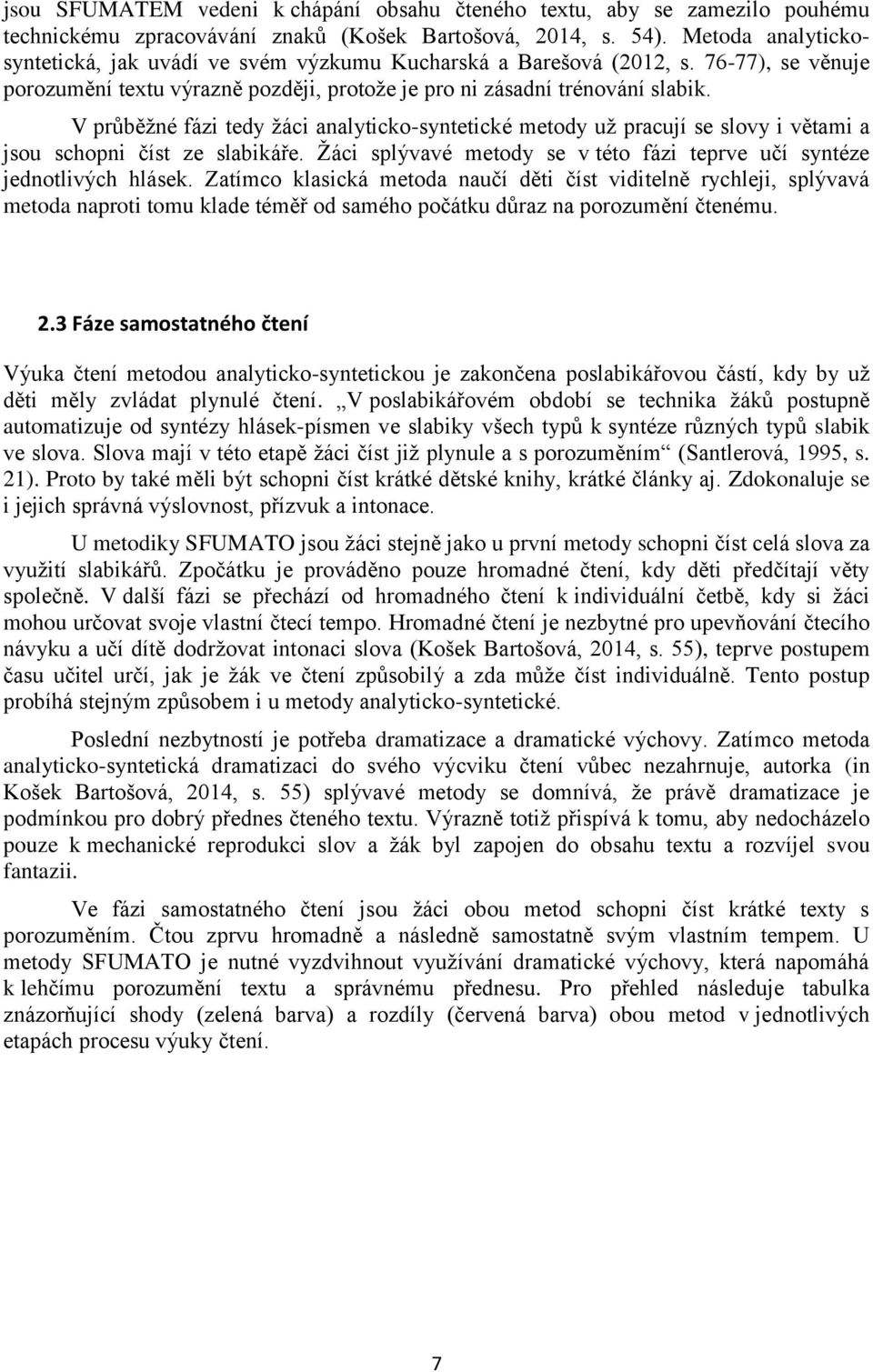 V průběžné fázi tedy žáci analyticko-syntetické metody už pracují se slovy i větami a jsou schopni číst ze slabikáře. Žáci splývavé metody se v této fázi teprve učí syntéze jednotlivých hlásek.