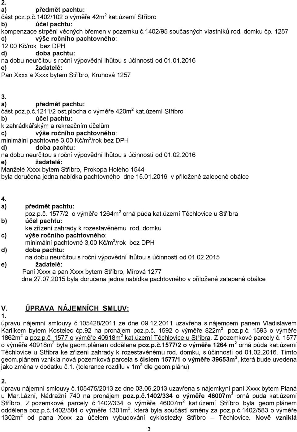 území Stříbro k zahrádkářským a rekreačním účelům minimální pachtovné 3,00 Kč/m 2 /rok bez DPH na dobu neurčitou s roční výpovědní lhůtou s účinností od 002016 Manželé Xxxx bytem Stříbro, Prokopa