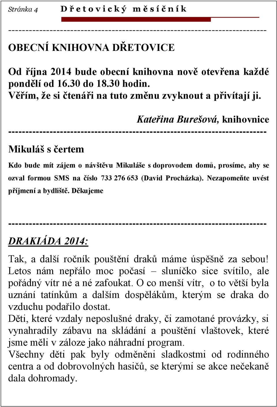 Kateřina Burešová, knihovnice --------------------------------------------------------------------------- Mikuláš s čertem Kdo bude mít zájem o návštěvu Mikuláše s doprovodem domů, prosíme, aby se