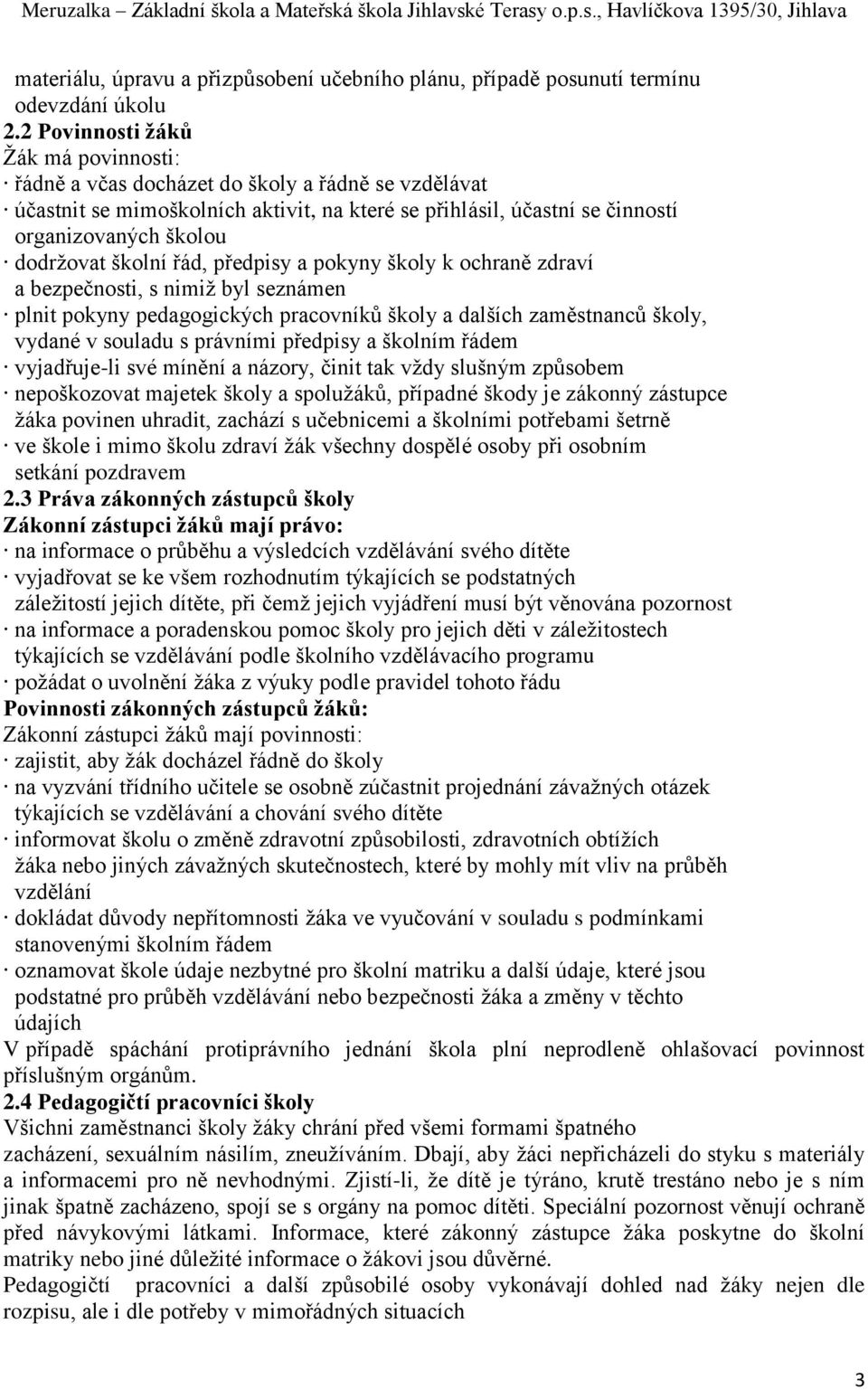 školní řád, předpisy a pokyny školy k ochraně zdraví a bezpečnosti, s nimiž byl seznámen plnit pokyny pedagogických pracovníků školy a dalších zaměstnanců školy, vydané v souladu s právními předpisy