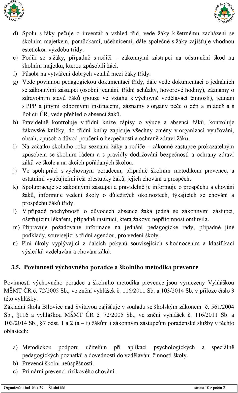 g) Vede povinnou pedagogickou dokumentaci třídy, dále vede dokumentaci o jednáních se zákonnými zástupci (osobní jednání, třídní schůzky, hovorové hodiny), záznamy o zdravotním stavů žáků (pouze ve