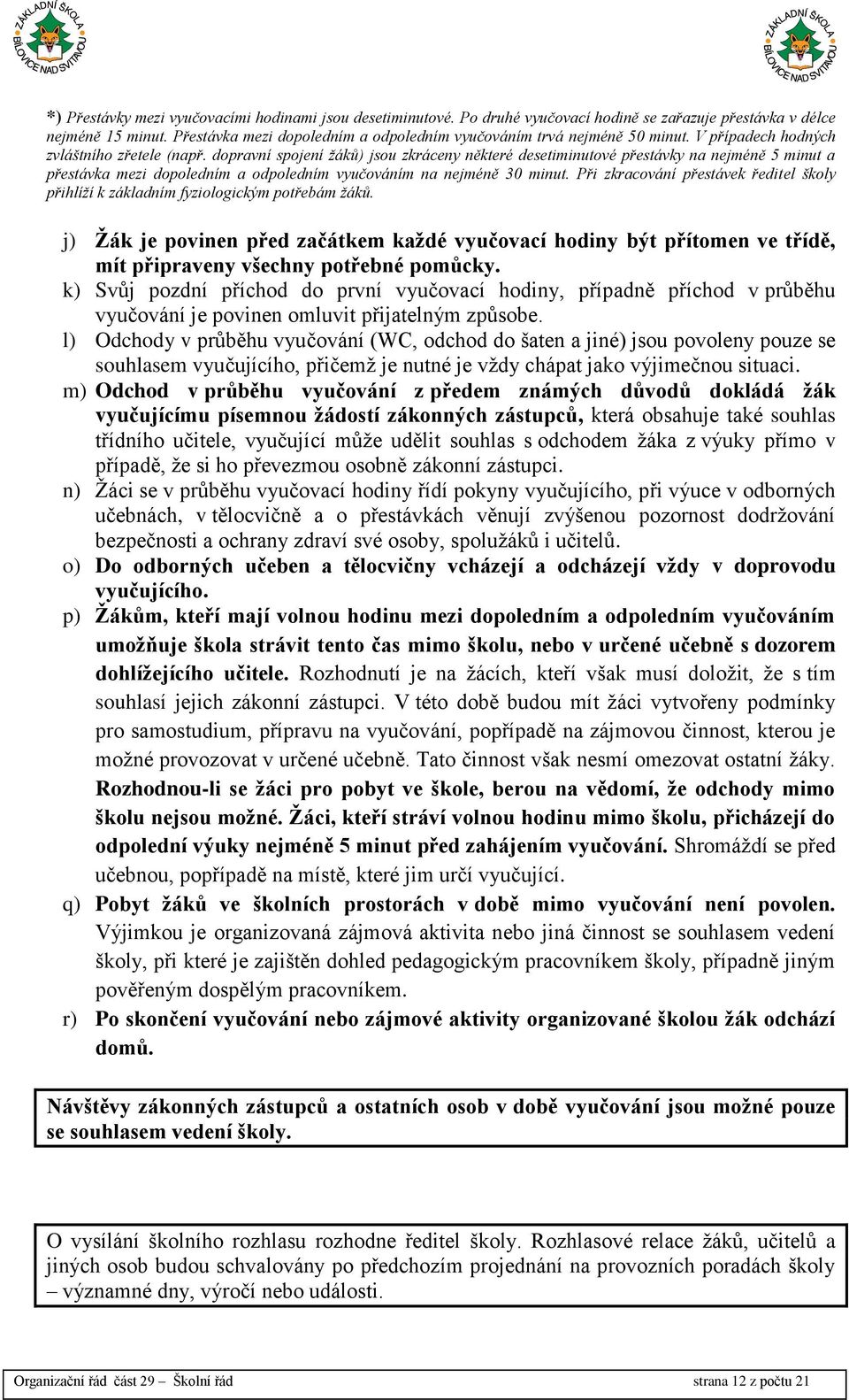 dopravní spojení žáků) jsou zkráceny některé desetiminutové přestávky na nejméně 5 minut a přestávka mezi dopoledním a odpoledním vyučováním na nejméně 30 minut.