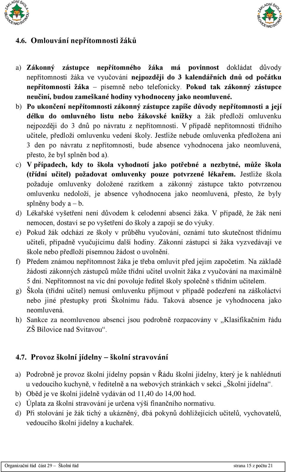 b) Po ukončení nepřítomnosti zákonný zástupce zapíše důvody nepřítomnosti a její délku do omluvného listu nebo žákovské knížky a žák předloží omluvenku nejpozději do 3 dnů po návratu z nepřítomnosti.