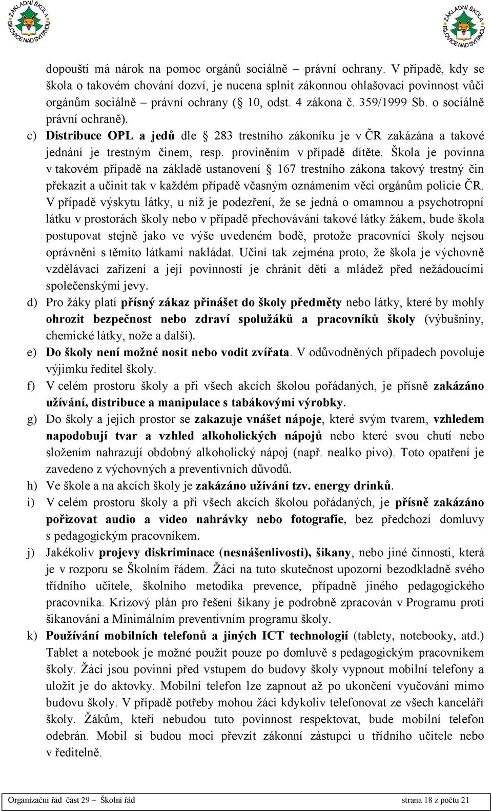c) Distribuce OPL a jedů dle 283 trestního zákoníku je v ČR zakázána a takové jednání je trestným činem, resp. proviněním v případě dítěte.
