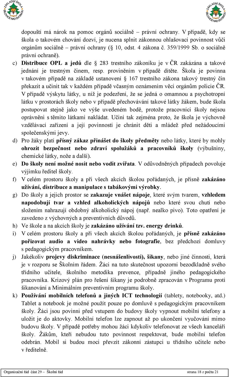 c) Distribuce OPL a jedů dle 283 trestního zákoníku je v ČR zakázána a takové jednání je trestným činem, resp. proviněním v případě dítěte.