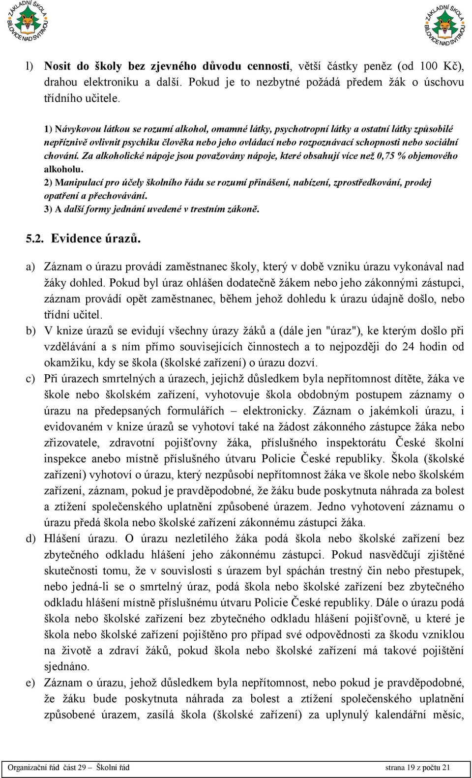 chování. Za alkoholické nápoje jsou považovány nápoje, které obsahují více než 0,75 % objemového alkoholu.