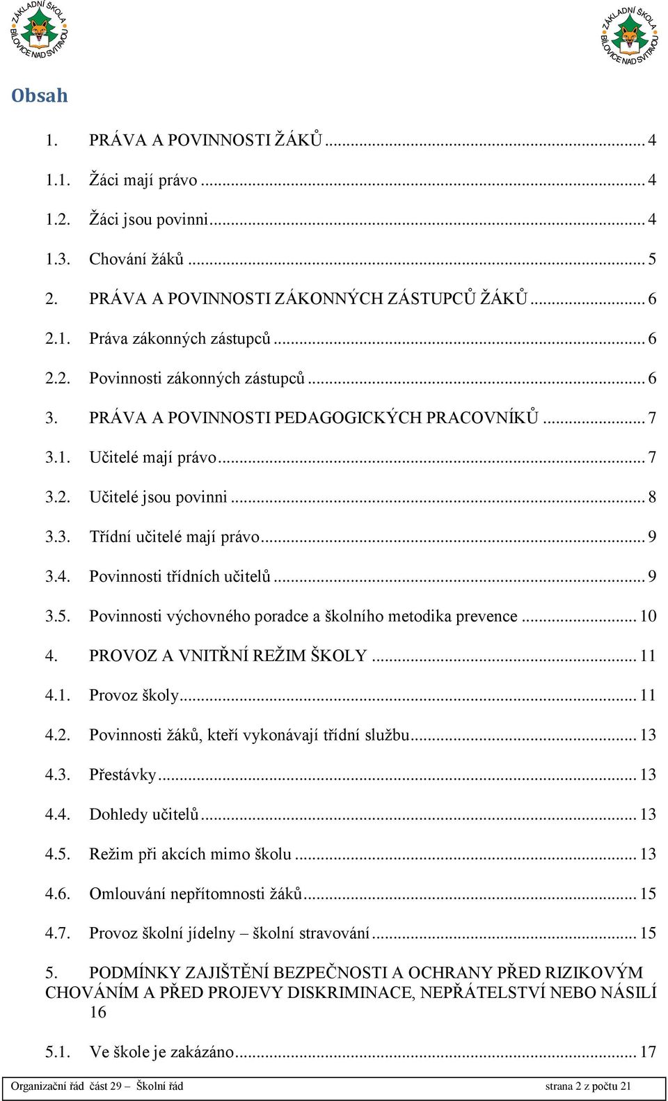 Povinnosti třídních učitelů... 9 3.5. Povinnosti výchovného poradce a školního metodika prevence... 10 4. PROVOZ A VNITŘNÍ REŽIM ŠKOLY... 11 4.1. Provoz školy... 11 4.2.