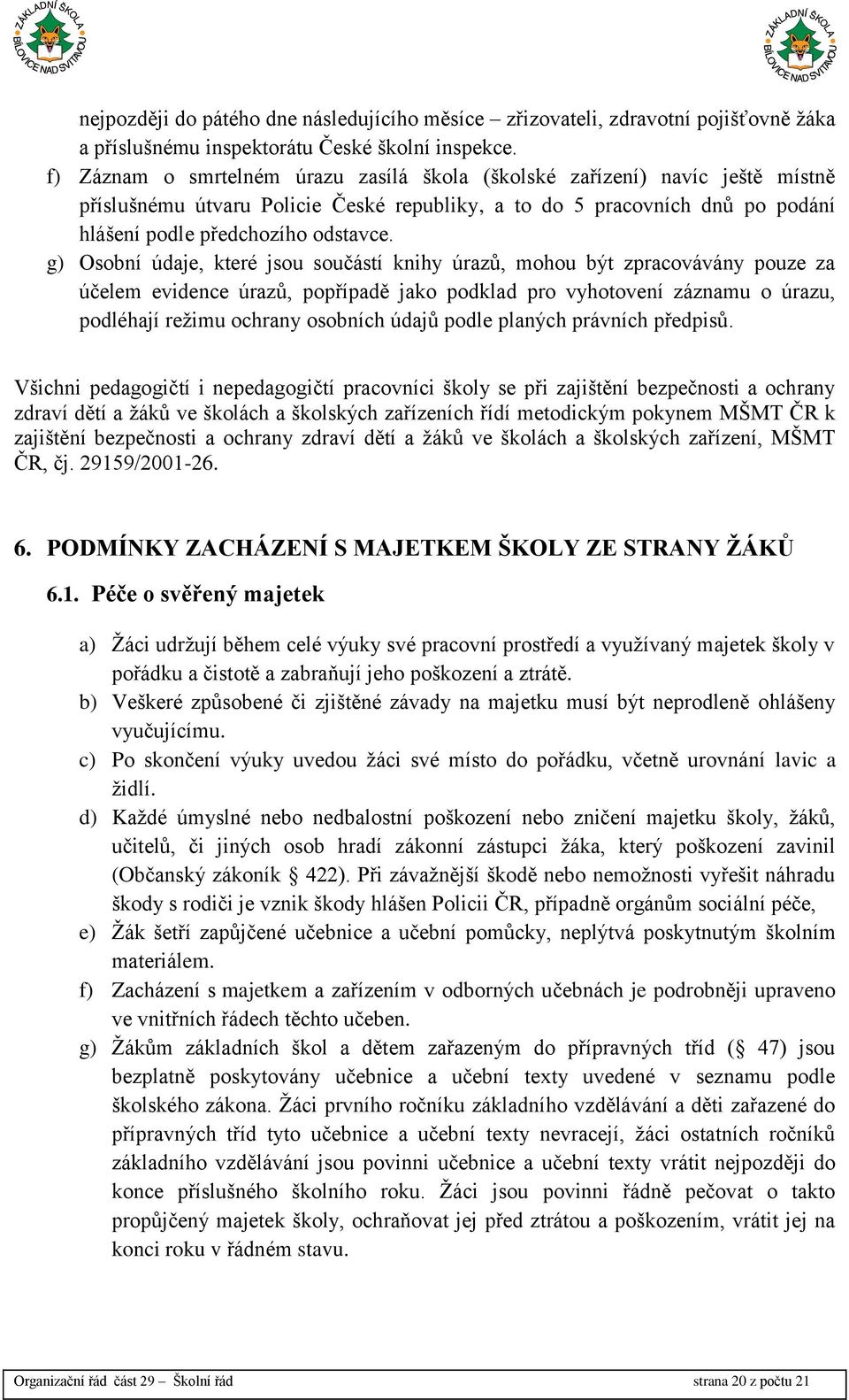 g) Osobní údaje, které jsou součástí knihy úrazů, mohou být zpracovávány pouze za účelem evidence úrazů, popřípadě jako podklad pro vyhotovení záznamu o úrazu, podléhají režimu ochrany osobních údajů