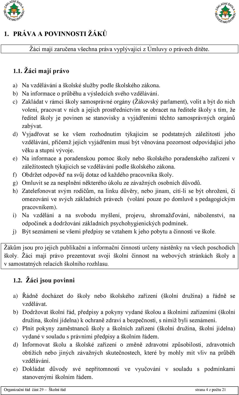 c) Zakládat v rámci školy samosprávné orgány (Žákovský parlament), volit a být do nich voleni, pracovat v nich a jejich prostřednictvím se obracet na ředitele školy s tím, že ředitel školy je povinen