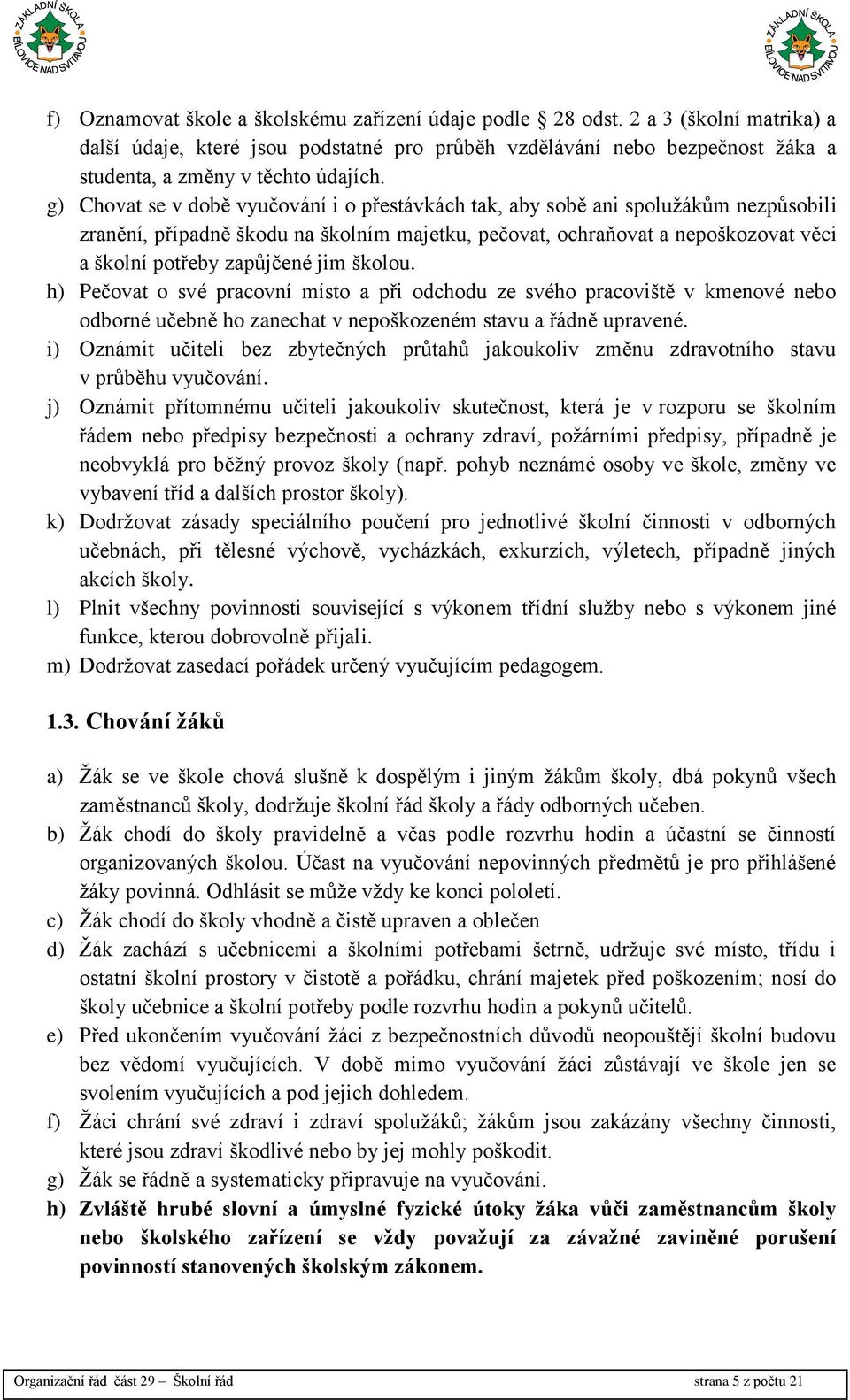 jim školou. h) Pečovat o své pracovní místo a při odchodu ze svého pracoviště v kmenové nebo odborné učebně ho zanechat v nepoškozeném stavu a řádně upravené.