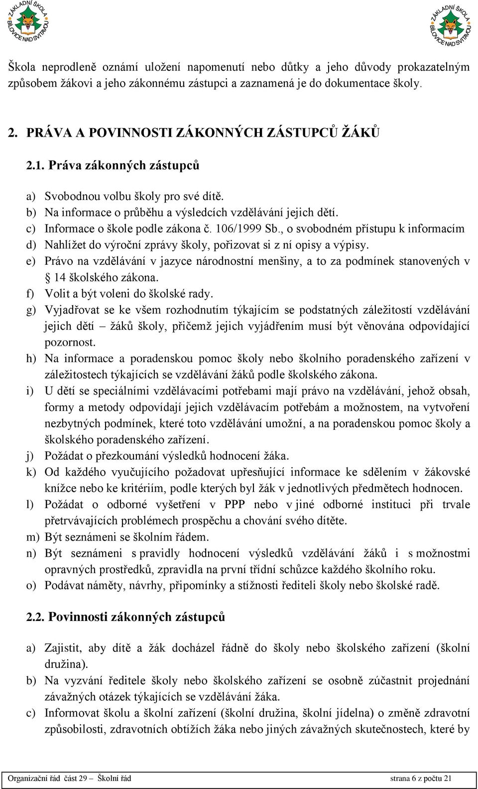 c) Informace o škole podle zákona č. 106/1999 Sb., o svobodném přístupu k informacím d) Nahlížet do výroční zprávy školy, pořizovat si z ní opisy a výpisy.