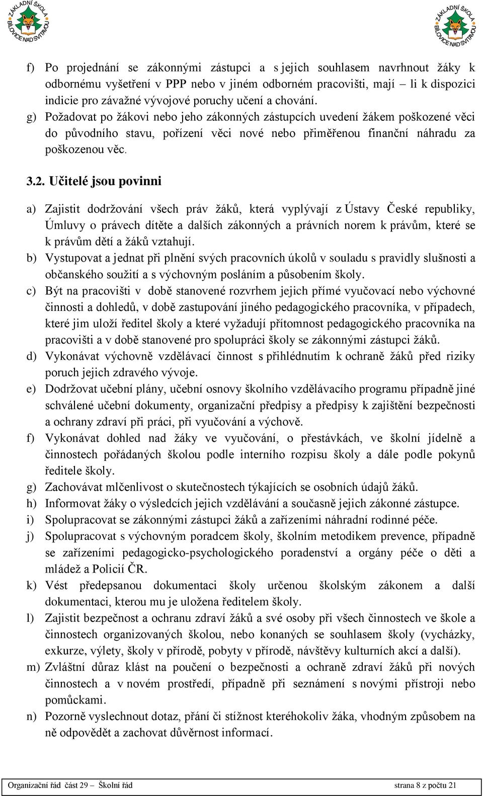 Učitelé jsou povinni a) Zajistit dodržování všech práv žáků, která vyplývají z Ústavy České republiky, Úmluvy o právech dítěte a dalších zákonných a právních norem k právům, které se k právům dětí a