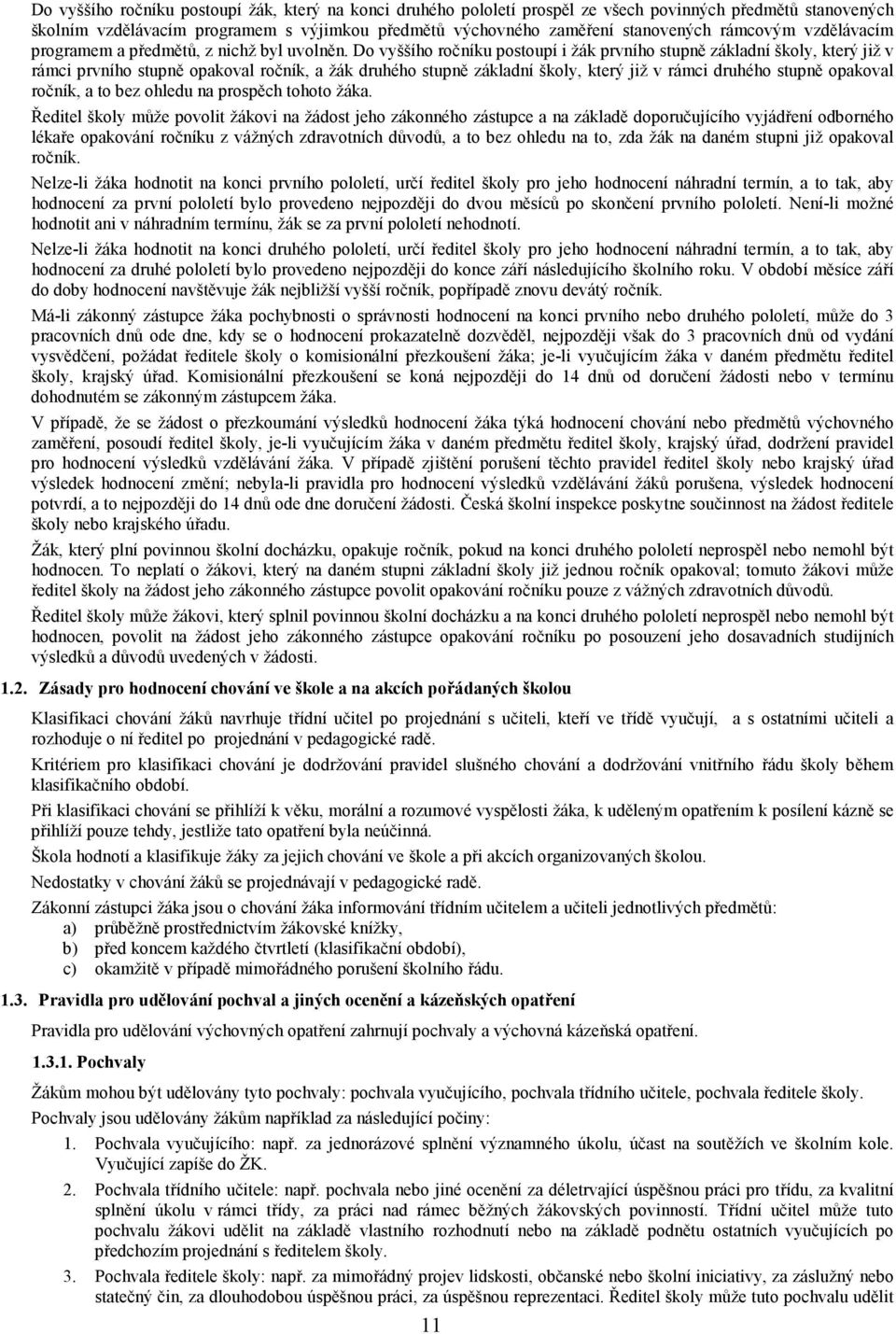 Do vyššího ročníku postoupí i žák prvního stupně základní školy, který již v rámci prvního stupně opakoval ročník, a žák druhého stupně základní školy, který již v rámci druhého stupně opakoval