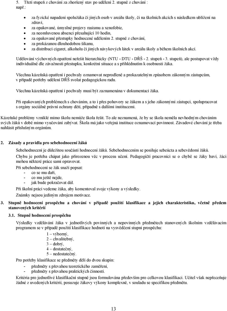 přesahující 10 hodin, za opakované přestupky hodnocené udělením 2.