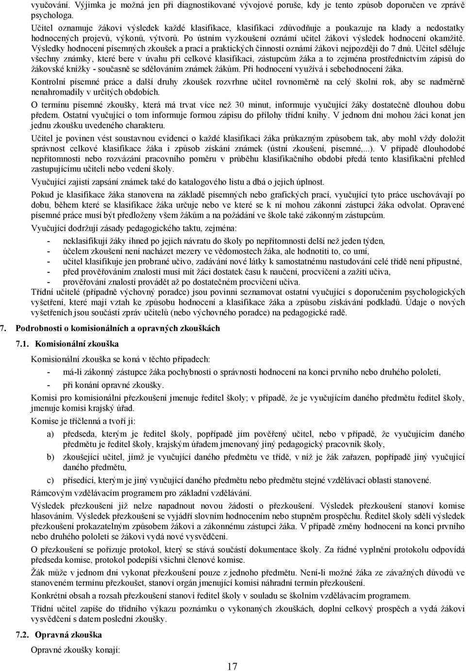 Po ústním vyzkoušení oznámí učitel žákovi výsledek hodnocení okamžitě. Výsledky hodnocení písemných zkoušek a prací a praktických činností oznámí žákovi nejpozději do 7 dnů.