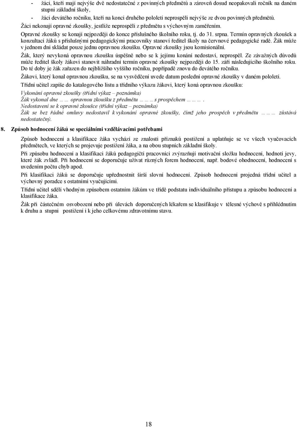do 31. srpna. Termín opravných zkoušek a konzultací žáků s příslušnými pedagogickými pracovníky stanoví ředitel školy na červnové pedagogické radě.