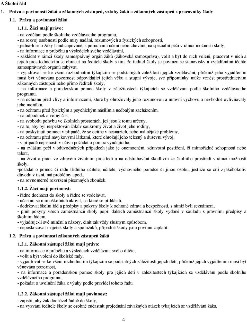 1. Práva a povinnosti žáků 1.1.1. Žáci mají právo: - na vzdělání podle školního vzdělávacího programu, - na rozvoj osobnosti podle míry nadání, rozumových a fyzických schopností, - jedná-li se o žáky