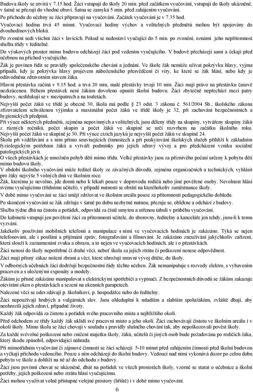 Vyučovací hodiny výchov a volitelných předmětů mohou být spojovány do dvouhodinových bloků. Po zvonění sedí všichni žáci v lavicích. Pokud se nedostaví vyučující do 5 min.
