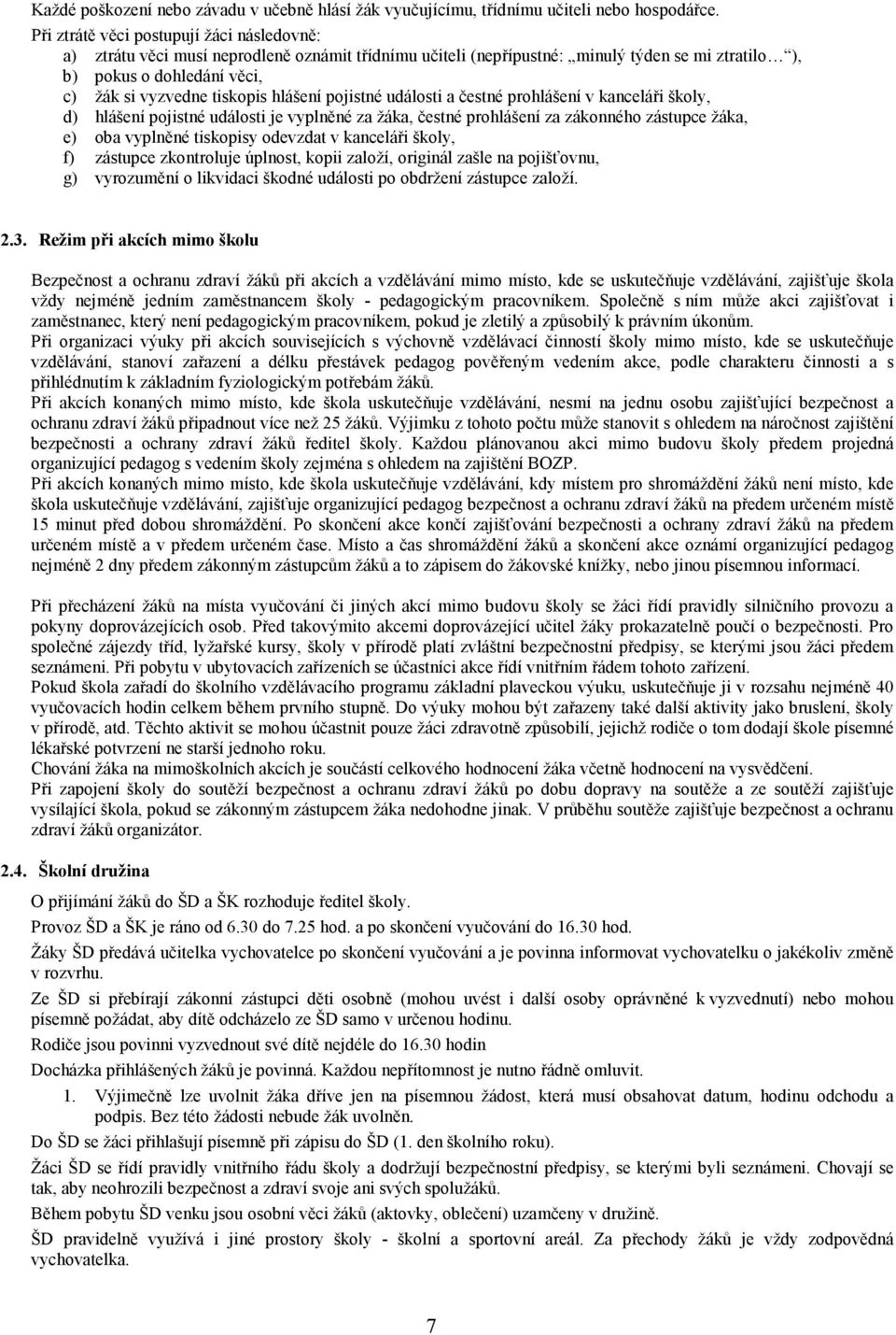 hlášení pojistné události a čestné prohlášení v kanceláři školy, d) hlášení pojistné události je vyplněné za žáka, čestné prohlášení za zákonného zástupce žáka, e) oba vyplněné tiskopisy odevzdat v
