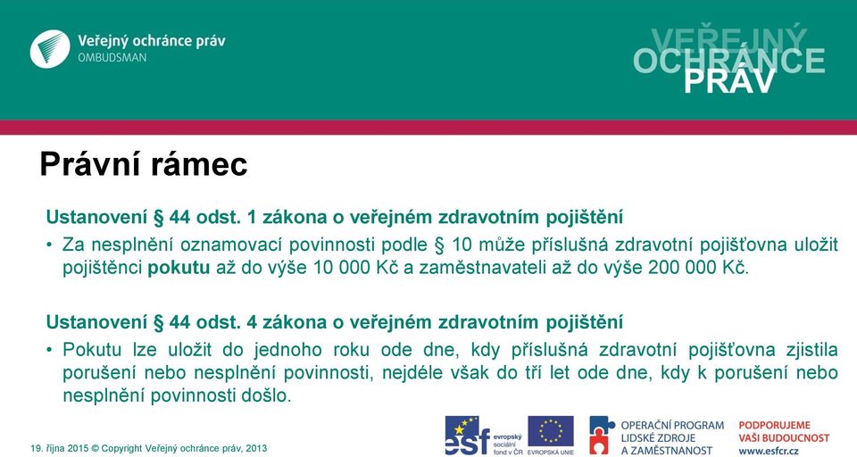 uložit pojištěnci pokutu až do výše 10 000 Kč a zaměstnavateli až do výše 200 000 Kč. Ustanovení 44 odst.