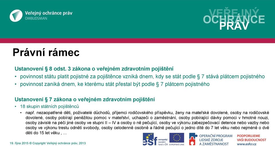 podle 7 plátcem pojistného Ustanovení 7 zákona o veřejném zdravotním pojištění 18 skupin státních pojištěnců např.