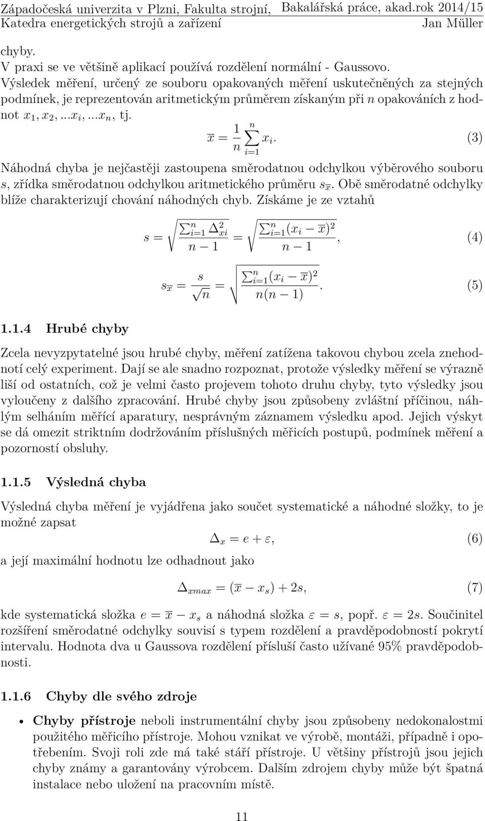x = 1 n x i. (3) n Náhodná chyba je nejčastěji zastoupena směrodatnou odchylkou výběrového souboru s, zřídka směrodatnou odchylkou aritmetického průměru s x.