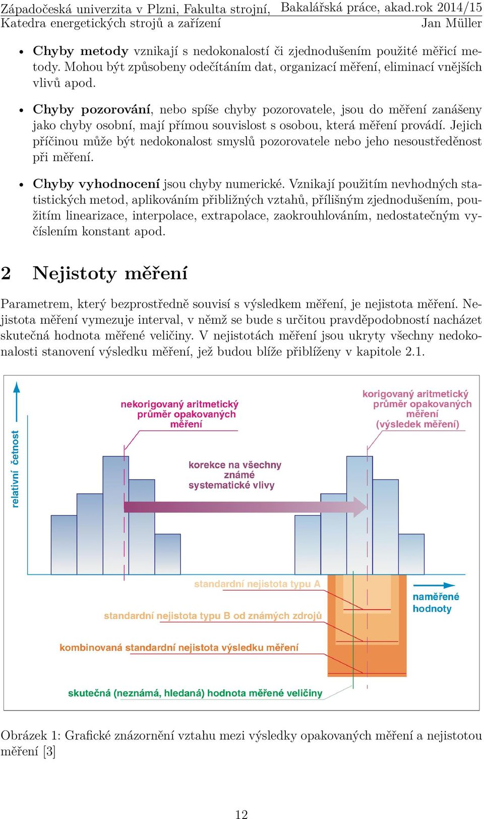 Jejich příčinou může být nedokonalost smyslů pozorovatele nebo jeho nesoustředěnost při měření. Chyby vyhodnocení jsou chyby numerické.