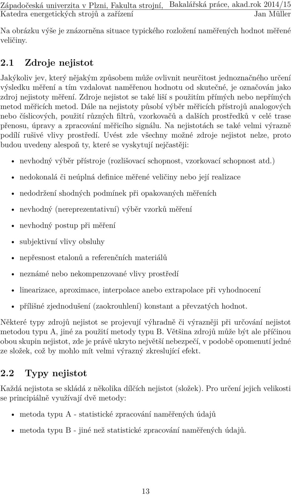 měření. Zdroje nejistot se také liší s použitím přímých nebo nepřímých metod měřicích metod.