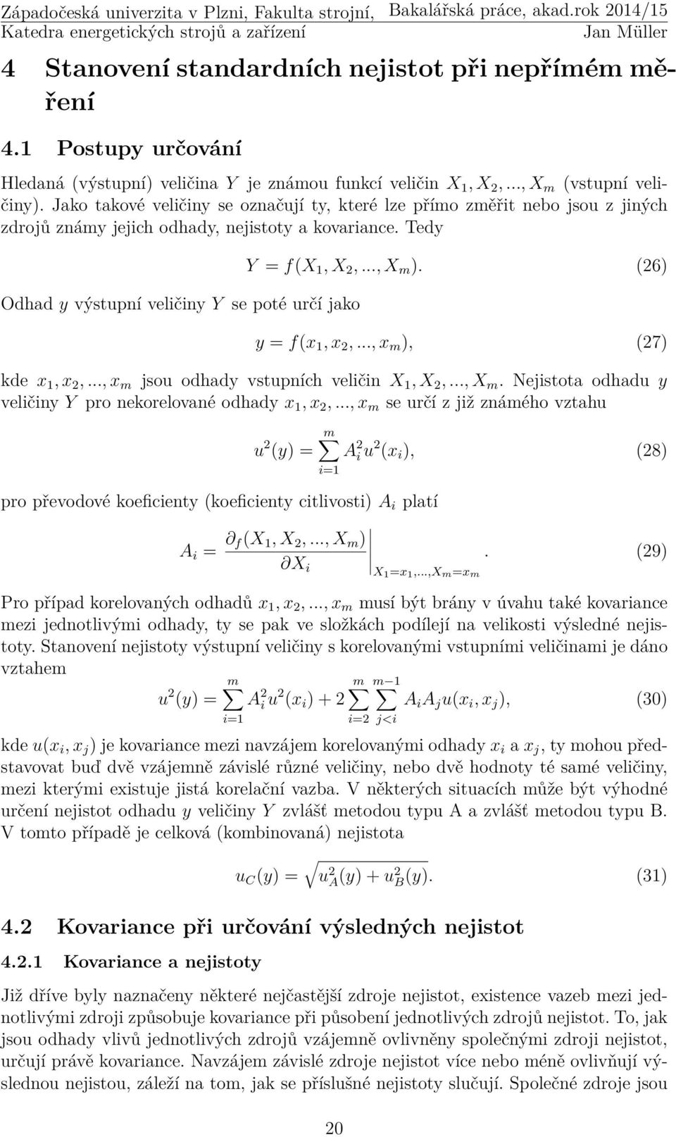 .., X m ). (26) y = f(x 1, x 2,..., x m ), (27) kde x 1, x 2,..., x m jsou odhady vstupních veličin X 1, X 2,..., X m. Nejistota odhadu y veličiny Y pro nekorelované odhady x 1, x 2,.