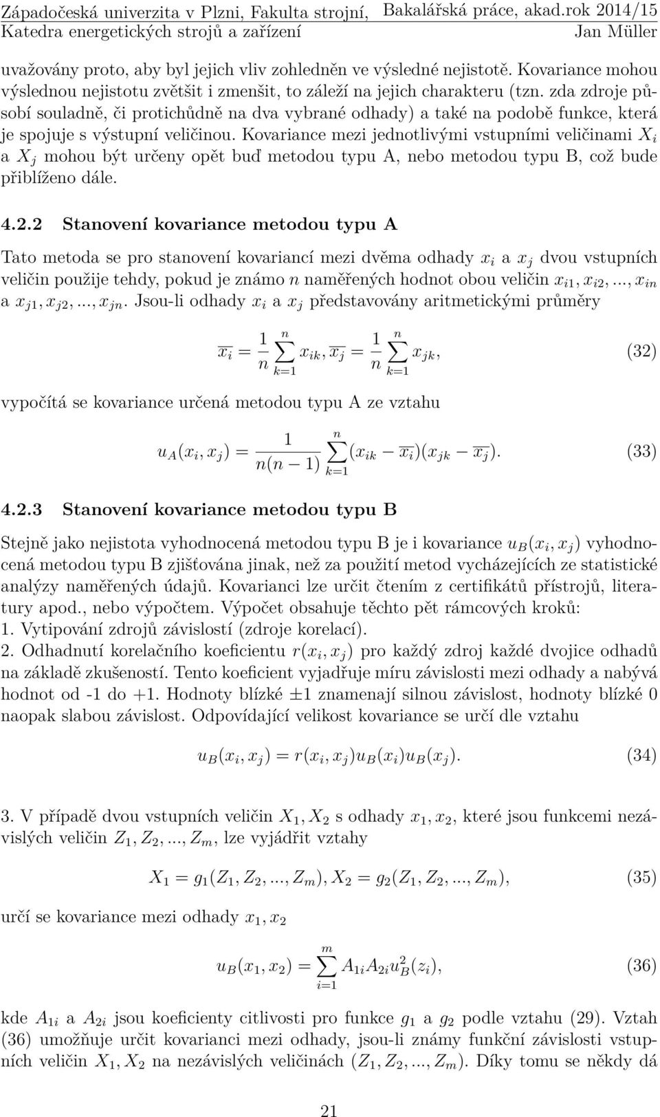 Kovariance mezi jednotlivými vstupními veličinami X i a X j mohou být určeny opět buď metodou typu A, nebo metodou typu B, což bude přiblíženo dále. 4.2.