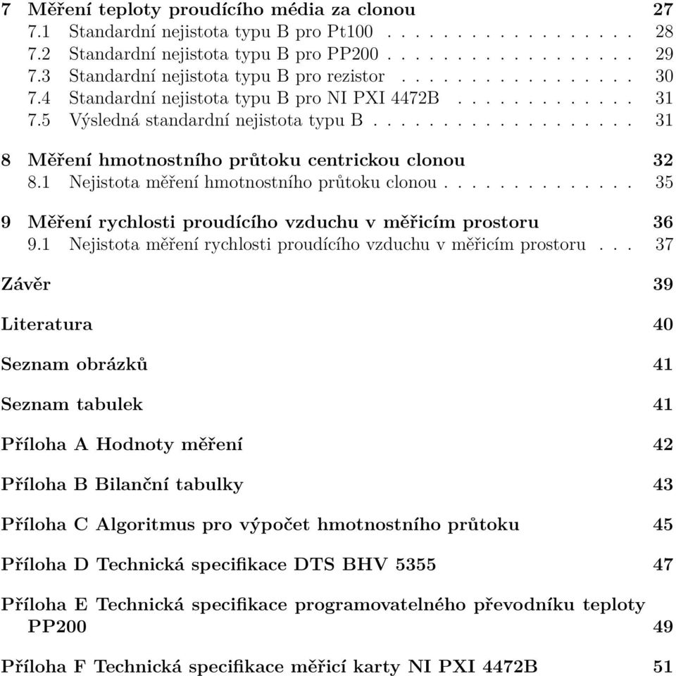 .................. 31 8 Měření hmotnostního průtoku centrickou clonou 32 8.1 Nejistota měření hmotnostního průtoku clonou.............. 35 9 Měření rychlosti proudícího vzduchu v měřicím prostoru 36 9.