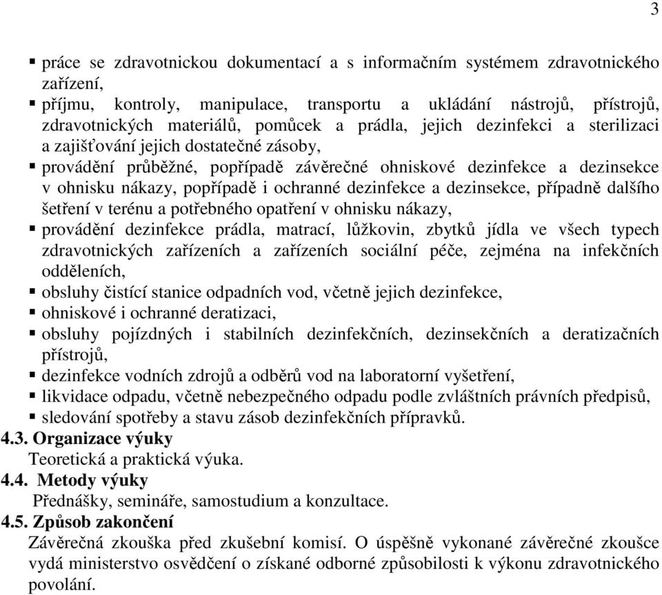 dezinfekce a dezinsekce, případně dalšího šetření v terénu a potřebného opatření v ohnisku nákazy, provádění dezinfekce prádla, matrací, lůžkovin, zbytků jídla ve všech typech zdravotnických