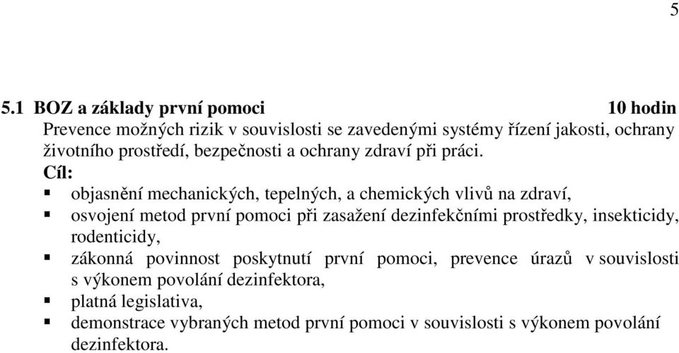 objasnění mechanických, tepelných, a chemických vlivů na zdraví, osvojení metod první pomoci při zasažení dezinfekčními prostředky,