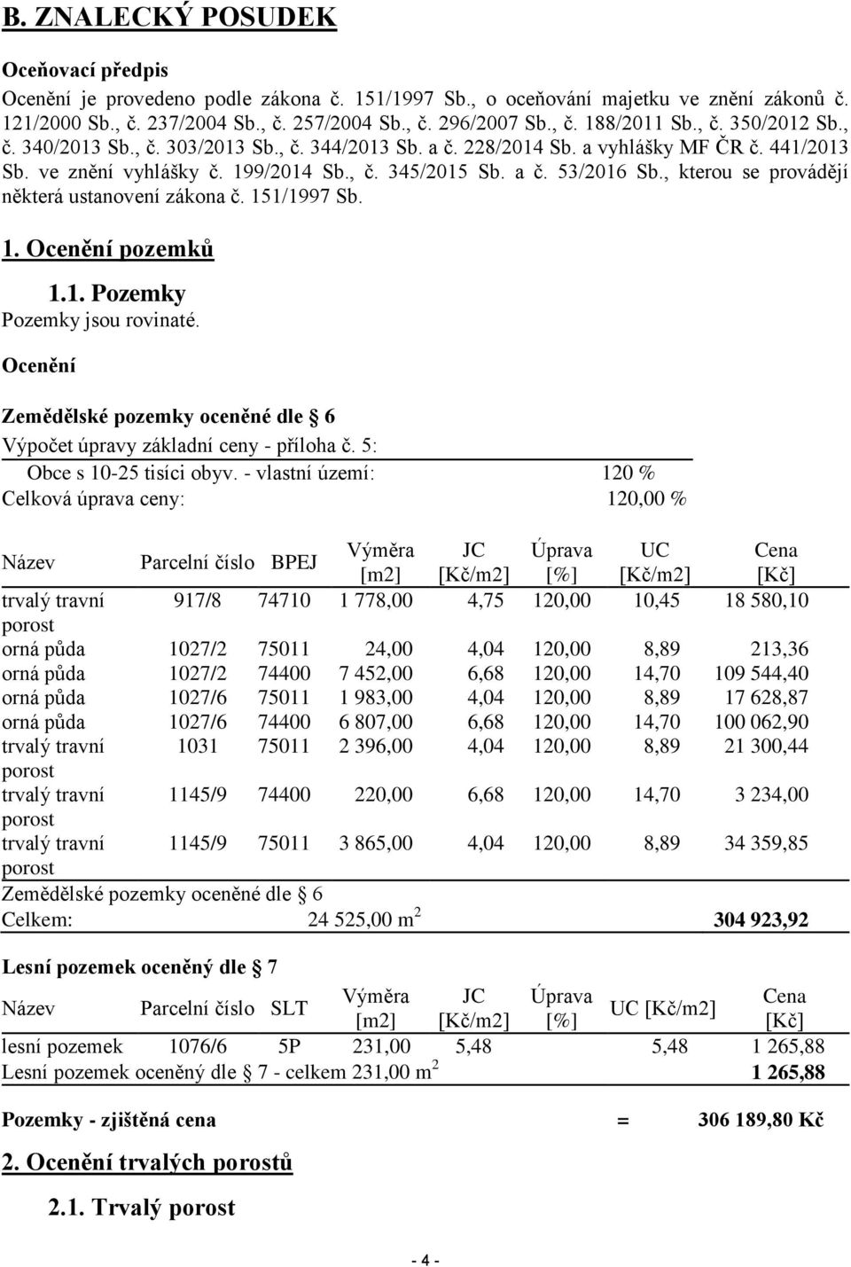 , kterou se provádějí některá ustanovení zákona č. 151/1997 Sb. 1. Ocenění pozemků 1.1. Pozemky Pozemky jsou rovinaté.