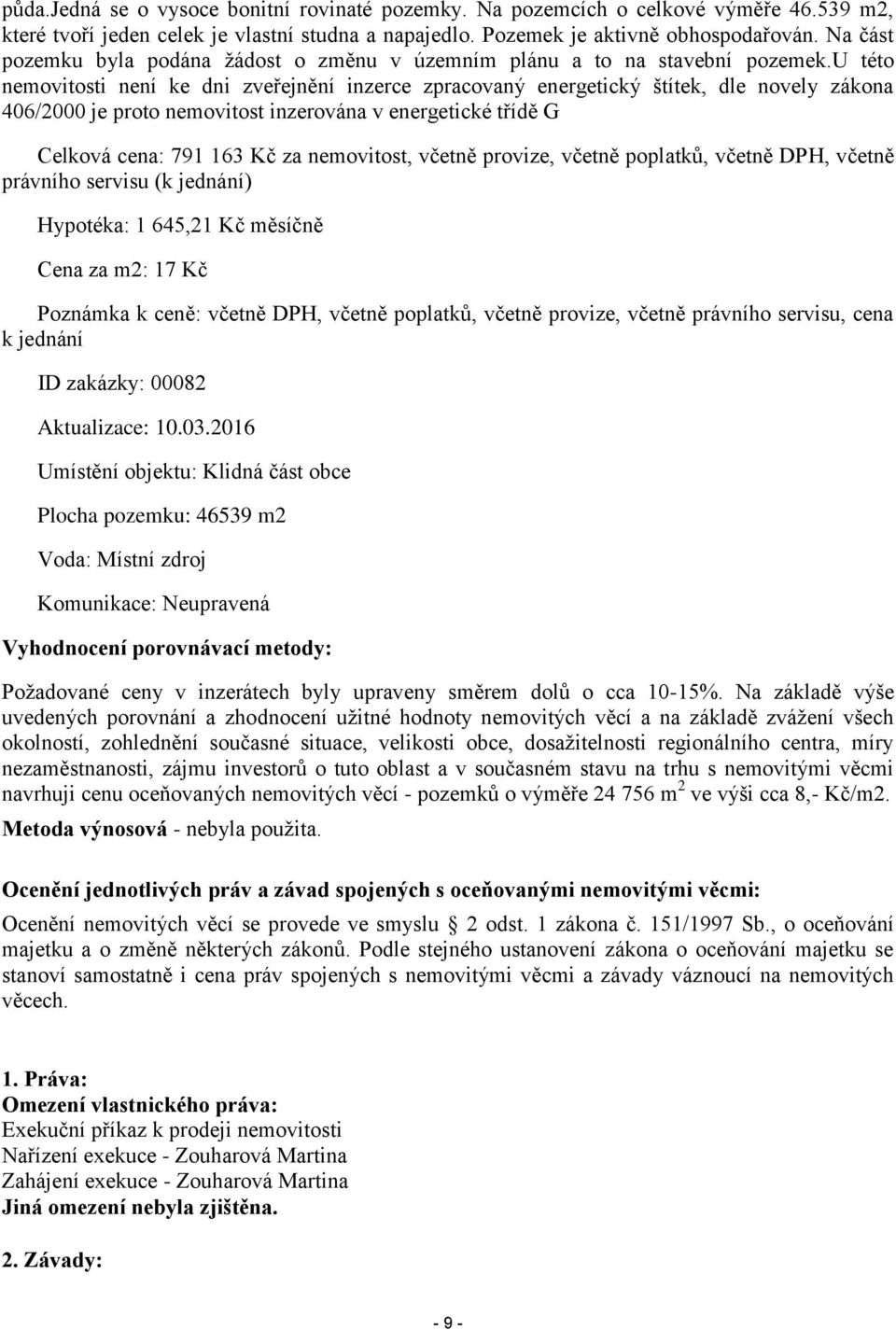 u této nemovitosti není ke dni zveřejnění inzerce zpracovaný energetický štítek, dle novely zákona 406/2000 je proto nemovitost inzerována v energetické třídě G Celková cena: 791 163 Kč za