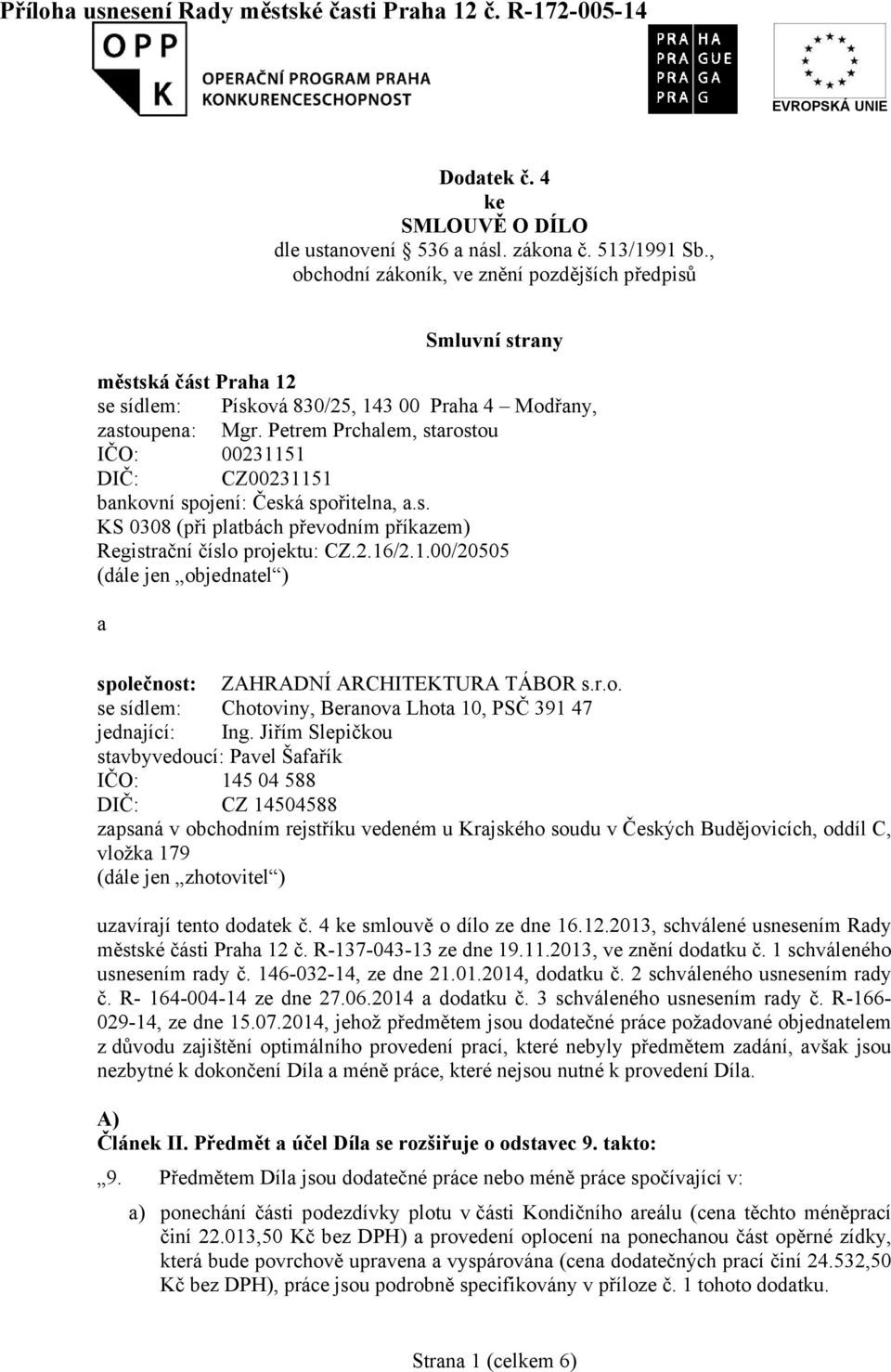 Petrem Prchalem, starostou IČO: 00231151 DIČ: CZ00231151 bankovní spojení: Česká spořitelna, a.s. KS 0308 (při platbách převodním příkazem) Registrační číslo projektu: CZ.2.16/2.1.00/20505 (dále jen objednatel ) a společnost: ZAHRADNÍ ARCHITEKTURA TÁBOR s.