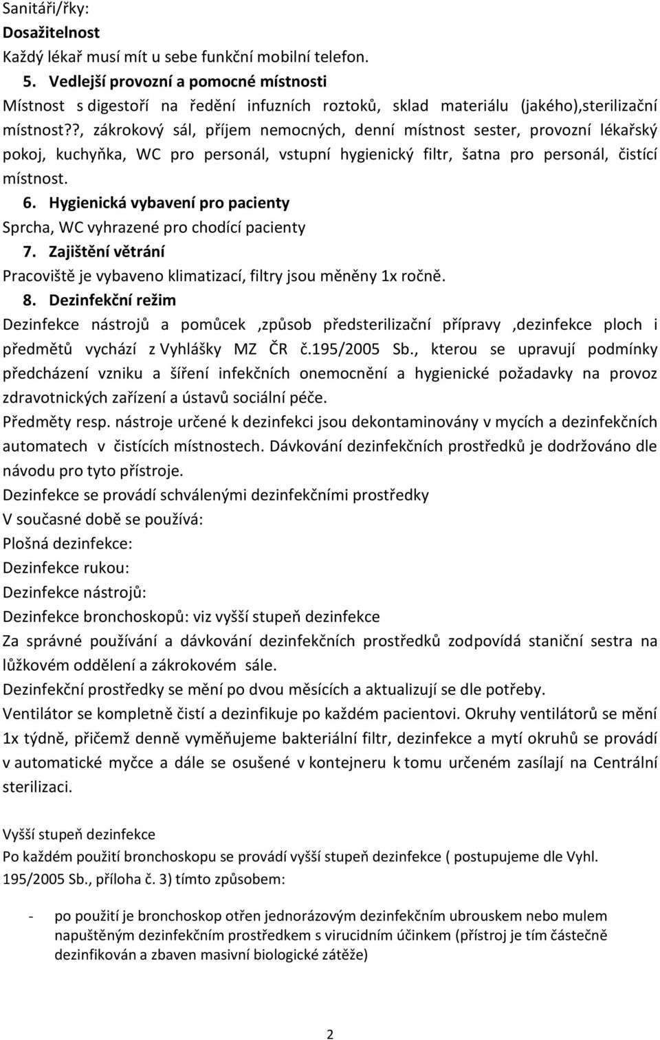 ?, zákrokový sál, příjem nemocných, denní místnost sester, provozní lékařský pokoj, kuchyňka, WC pro personál, vstupní hygienický filtr, šatna pro personál, čistící místnost. 6.
