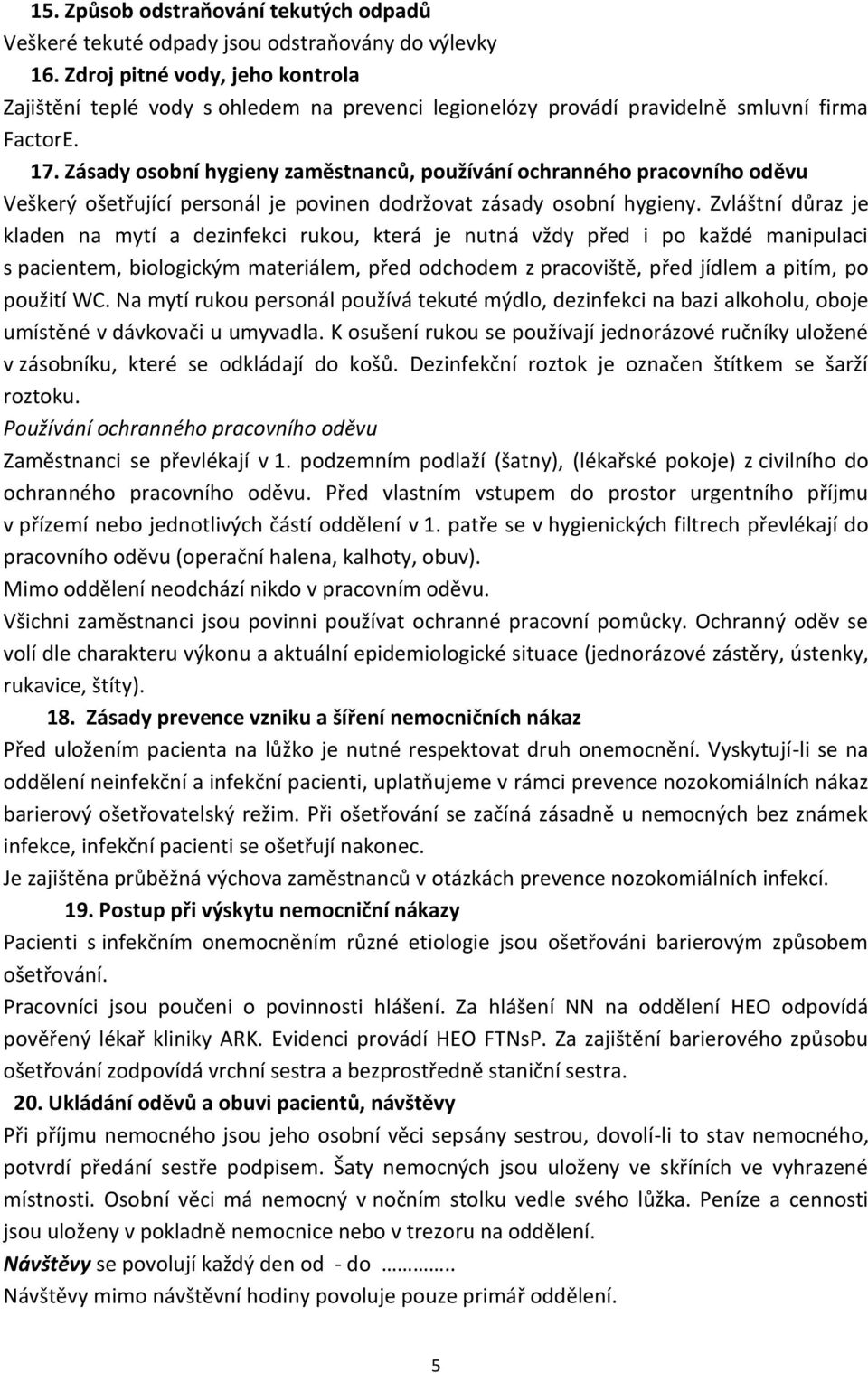 Zásady osobní hygieny zaměstnanců, používání ochranného pracovního oděvu Veškerý ošetřující personál je povinen dodržovat zásady osobní hygieny.