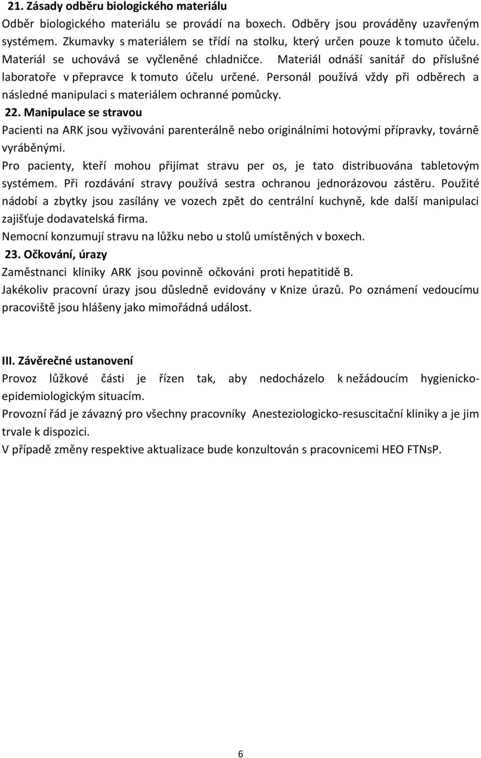 Materiál odnáší sanitář do příslušné laboratoře v přepravce k tomuto účelu určené. Personál používá vždy při odběrech a následné manipulaci s materiálem ochranné pomůcky. 22.