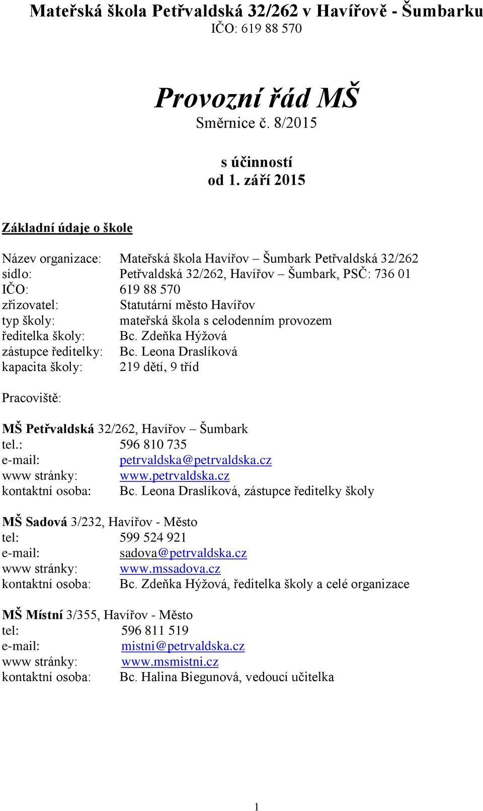 město Havířov typ školy: mateřská škola s celodenním provozem ředitelka školy: Bc. Zdeňka Hýžová zástupce ředitelky: Bc.