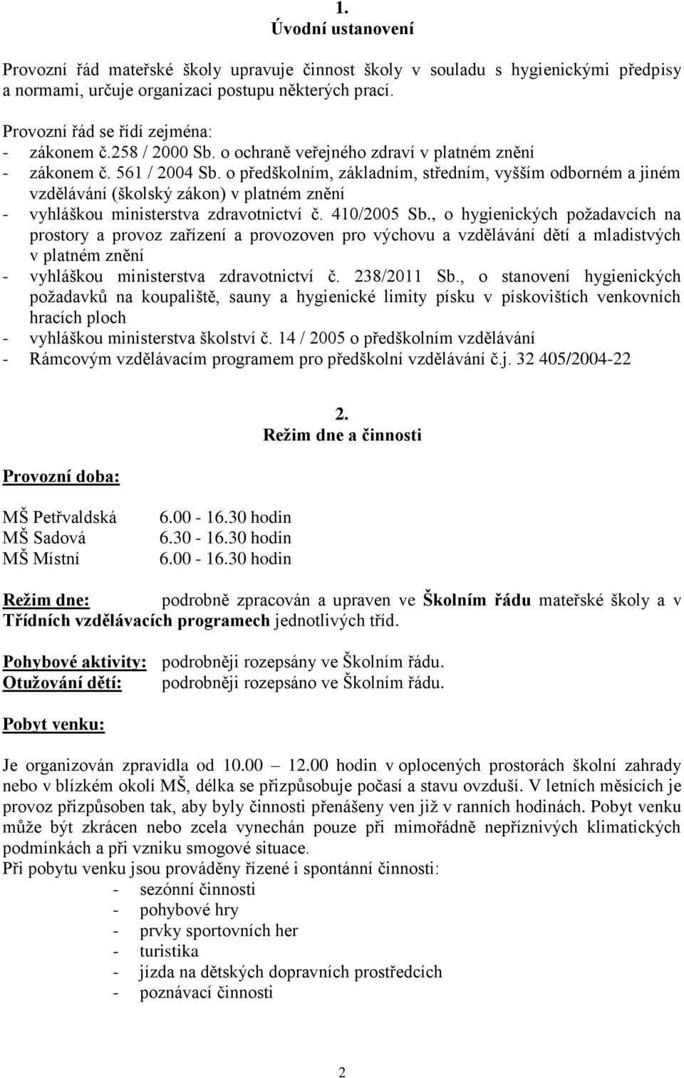 o předškolním, základním, středním, vyšším odborném a jiném vzdělávání (školský zákon) v platném znění - vyhláškou ministerstva zdravotnictví č. 410/2005 Sb.