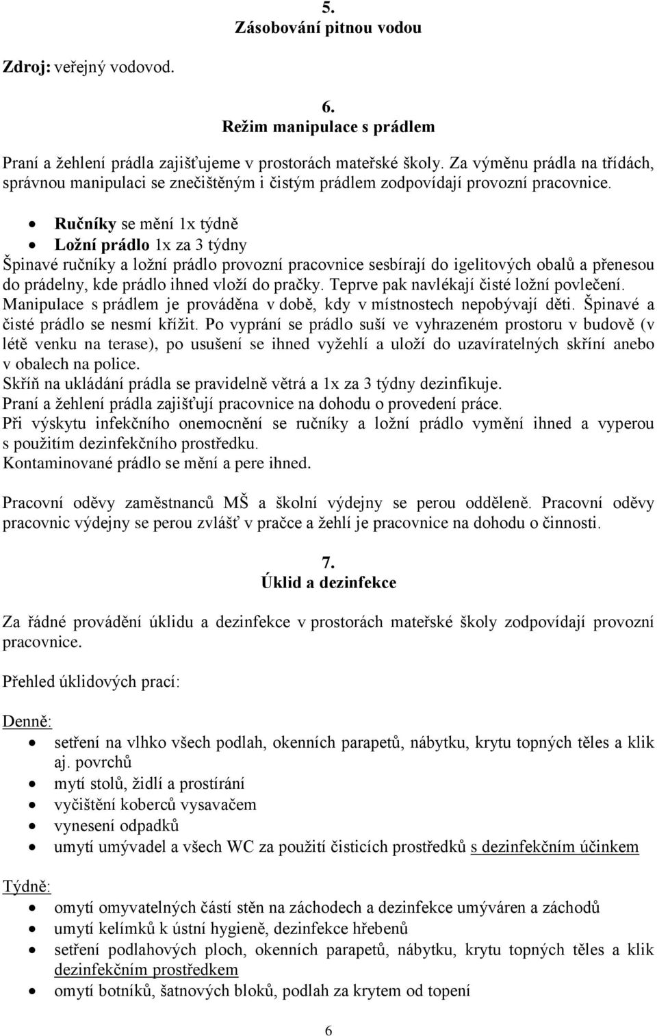 Ručníky se mění 1x týdně Ložní prádlo 1x za 3 týdny Špinavé ručníky a ložní prádlo provozní pracovnice sesbírají do igelitových obalů a přenesou do prádelny, kde prádlo ihned vloží do pračky.