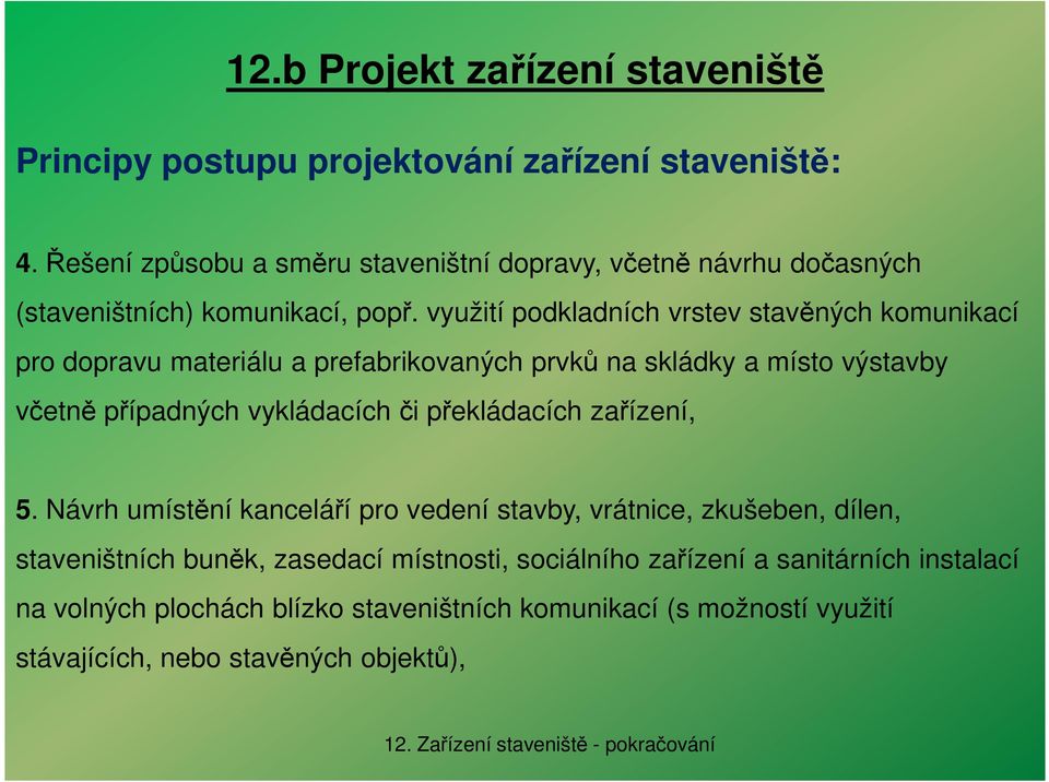 využití podkladních vrstev stavěných komunikací pro dopravu materiálu a prefabrikovaných prvků na skládky a místo výstavby včetně případných vykládacích či