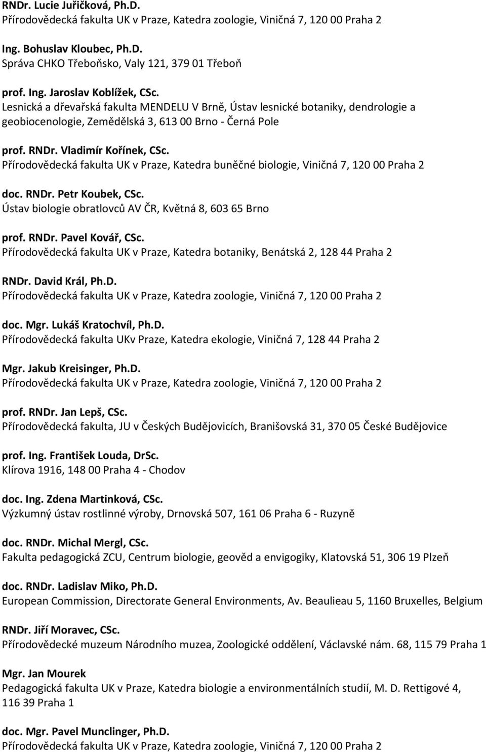 Přírodovědecká fakulta UK v Praze, Katedra buněčné biologie, Viničná 7, 120 00 Praha 2 doc. RNDr. Petr Koubek, CSc. prof. RNDr. Pavel Kovář, CSc. RNDr. David Král, Ph.D. doc. Mgr.