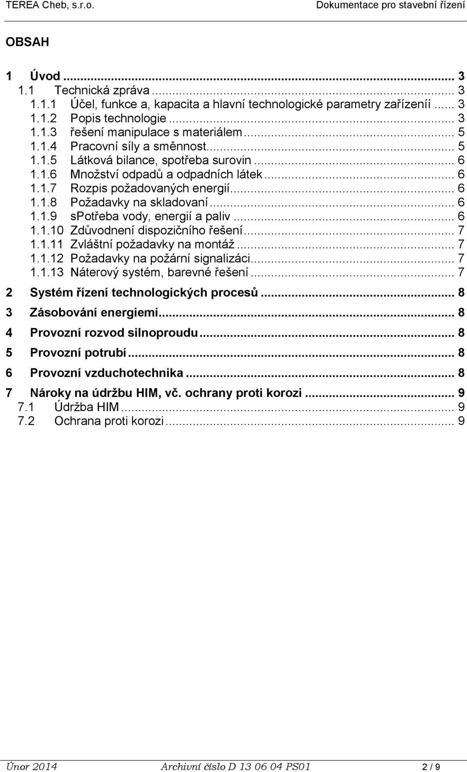 .. 6 1.1.10 Zdůvodnení dispozičního řešení... 7 1.1.11 Zvláštní požadavky na montáž... 7 1.1.12 Požadavky na požární signalizáci... 7 1.1.13 Náterový systém, barevné řešení.