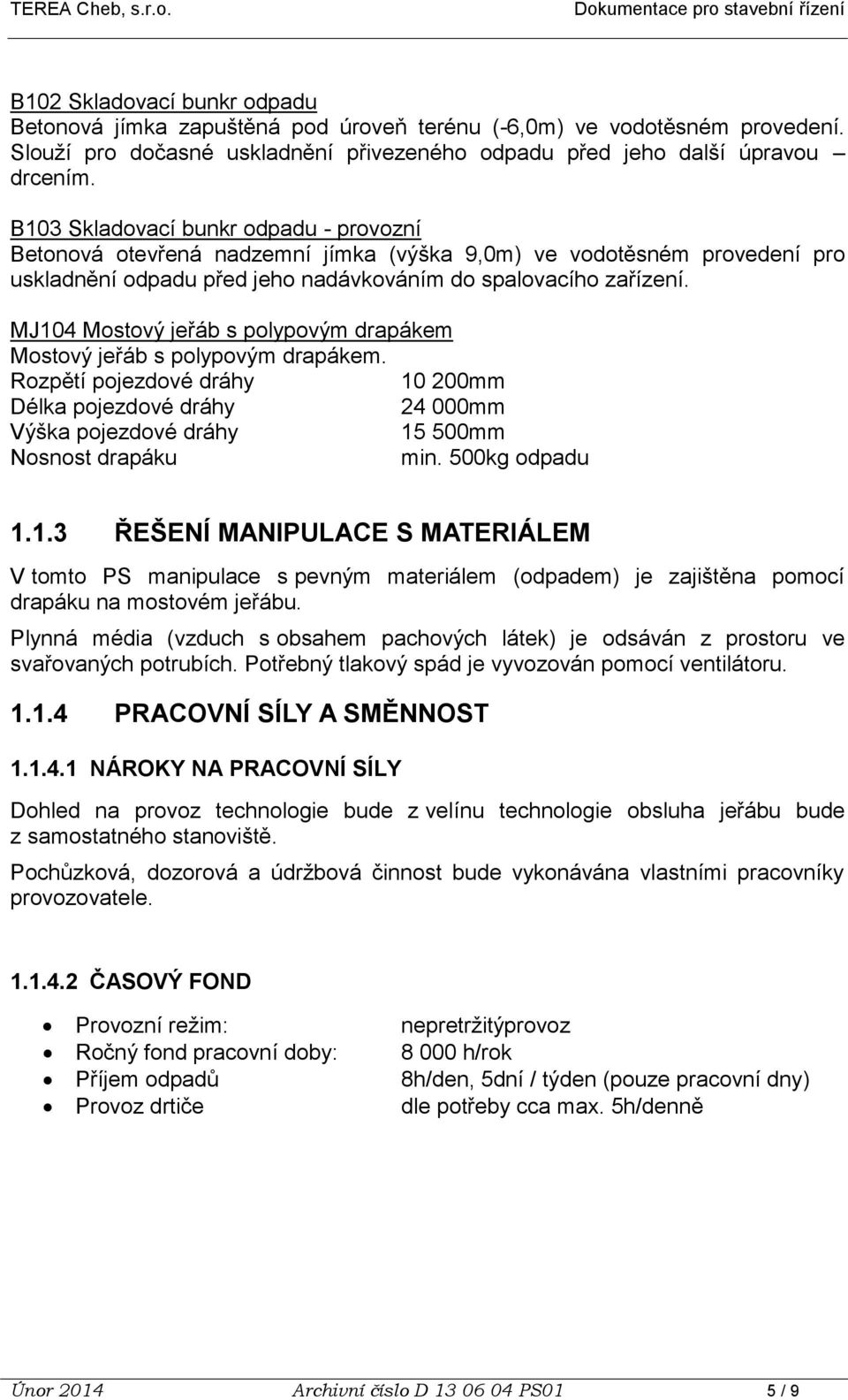 MJ104 Mostový jeřáb s polypovým drapákem Mostový jeřáb s polypovým drapákem. Rozpětí pojezdové dráhy 10 200mm Délka pojezdové dráhy 24 000mm Výška pojezdové dráhy 15 500mm Nosnost drapáku min.