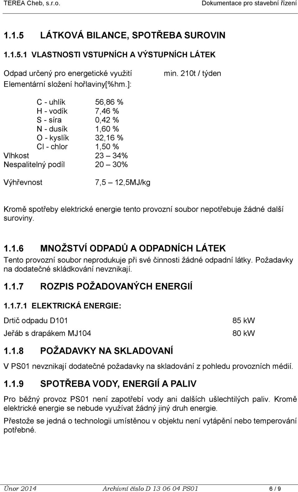 elektrické energie tento provozní soubor nepotřebuje žádné další suroviny. 1.1.6 MNOŽSTVÍ ODPADŮ A ODPADNÍCH LÁTEK Tento provozní soubor neprodukuje při své činnosti žádné odpadní látky.