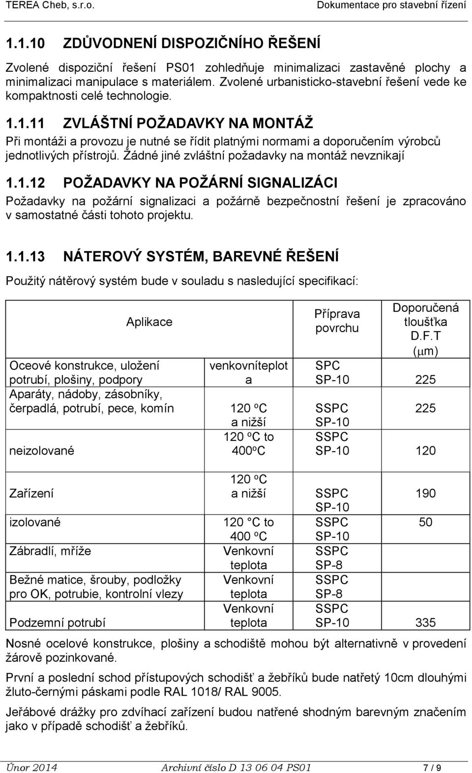 1.11 ZVLÁŠTNÍ POŽADAVKY NA MONTÁŽ Při montáži a provozu je nutné se řídit platnými normami a doporučením výrobců jednotlivých přístrojů. Žádné jiné zvláštní požadavky na montáž nevznikají 1.1.12 POŽADAVKY NA POŽÁRNÍ SIGNALIZÁCI Požadavky na požární signalizaci a požárně bezpečnostní řešení je zpracováno v samostatné části tohoto projektu.