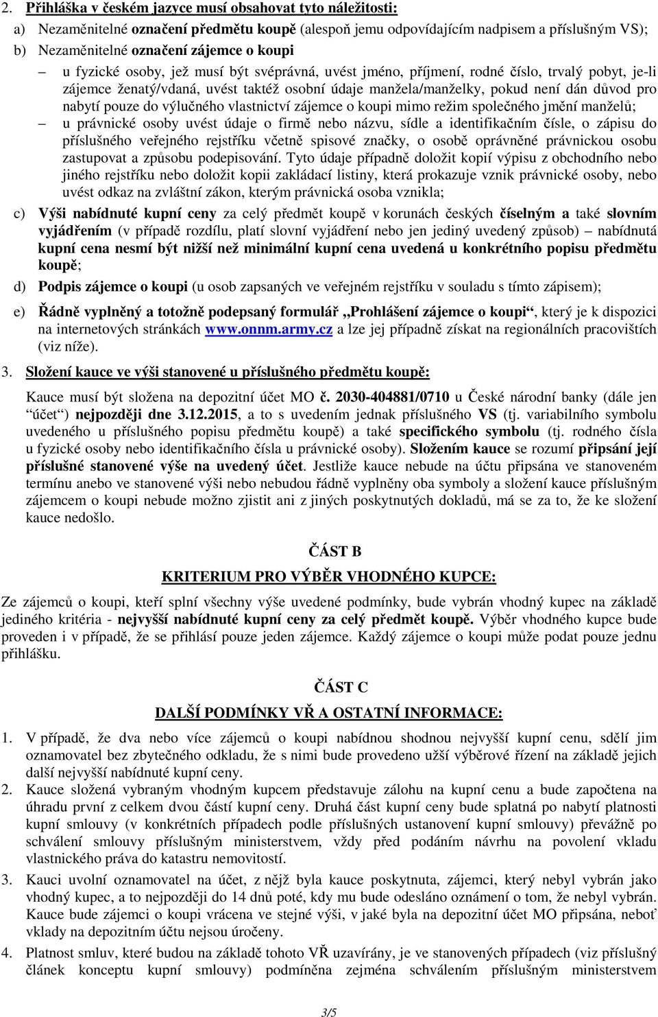 pouze do výlučného vlastnictví zájemce o koupi mimo režim společného jmění manželů; u právnické osoby uvést údaje o firmě nebo názvu, sídle a identifikačním čísle, o zápisu do příslušného veřejného