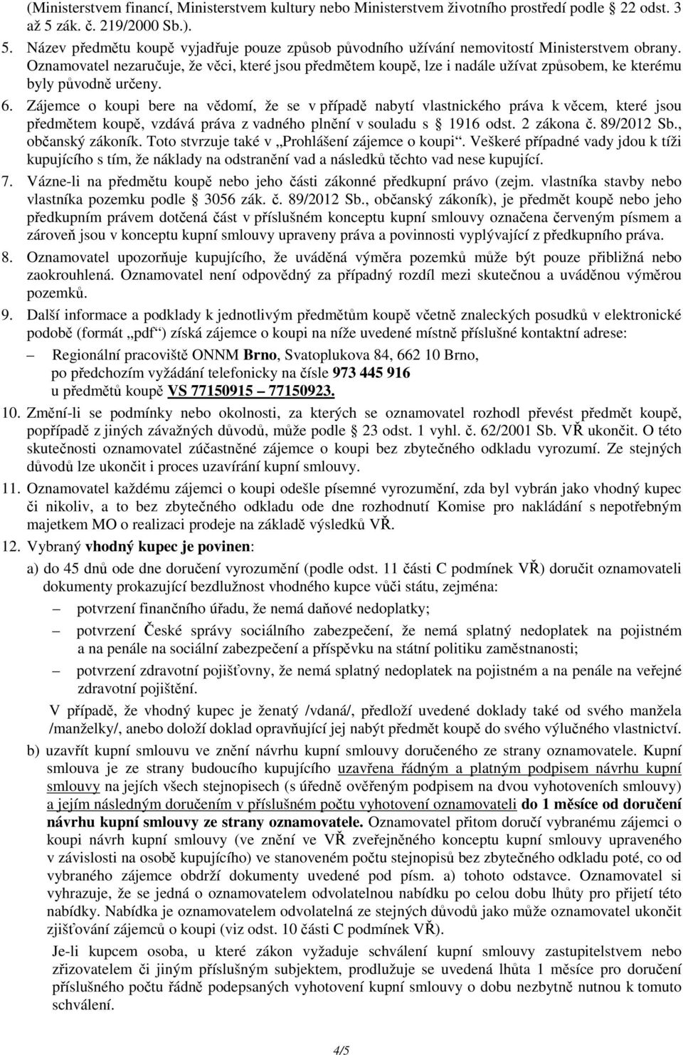 Oznamovatel nezaručuje, že věci, které jsou předmětem koupě, lze i nadále užívat způsobem, ke kterému byly původně určeny. 6.